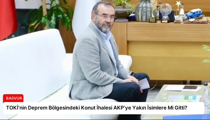TOKİ’nin Deprem Bölgesindeki Konut İhalesi AKP’ye Yakın İsimlere Mi Gitti?
