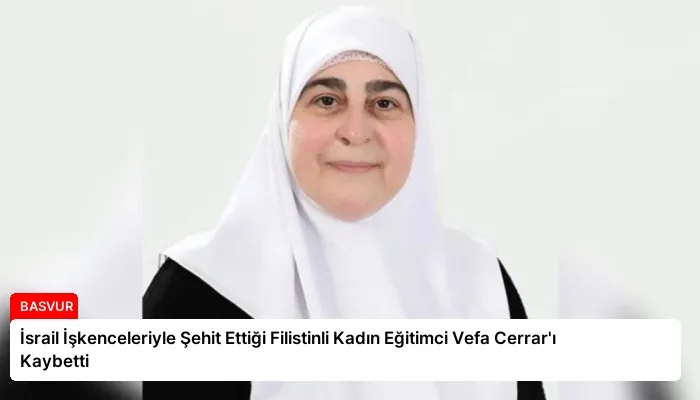 İsrail İşkenceleriyle Şehit Ettiği Filistinli Kadın Eğitimci Vefa Cerrar’ı Kaybetti