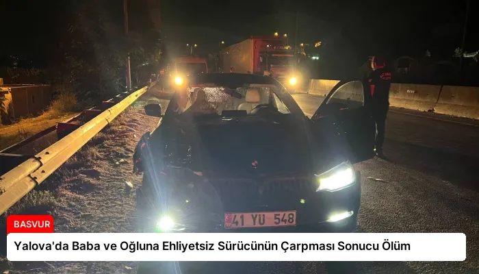 Yalova’da Baba ve Oğluna Ehliyetsiz Sürücünün Çarpması Sonucu Ölüm