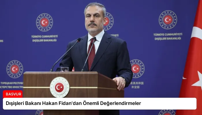 Dışişleri Bakanı Hakan Fidan’dan Önemli Değerlendirmeler