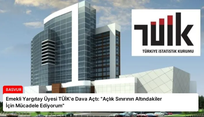 Emekli Yargıtay Üyesi TÜİK’e Dava Açtı: “Açlık Sınırının Altındakiler İçin Mücadele Ediyorum”