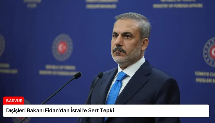 Dışişleri Bakanı Fidan’dan İsrail’e Sert Tepki