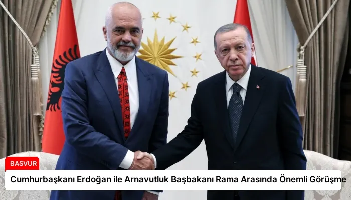 Cumhurbaşkanı Erdoğan ile Arnavutluk Başbakanı Rama Arasında Önemli Görüşme