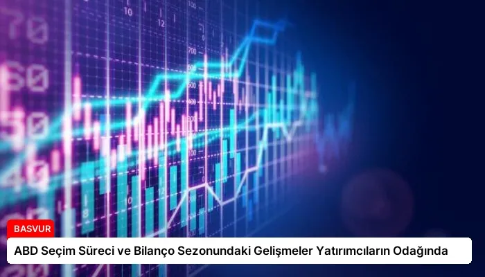 ABD Seçim Süreci ve Bilanço Sezonundaki Gelişmeler Yatırımcıların Odağında