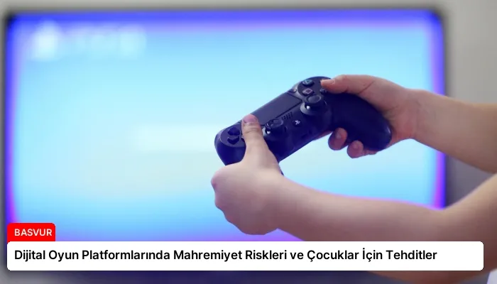 Dijital Oyun Platformlarında Mahremiyet Riskleri ve Çocuklar İçin Tehditler