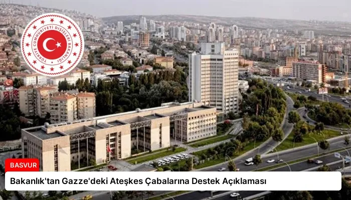 Bakanlık’tan Gazze’deki Ateşkes Çabalarına Destek Açıklaması