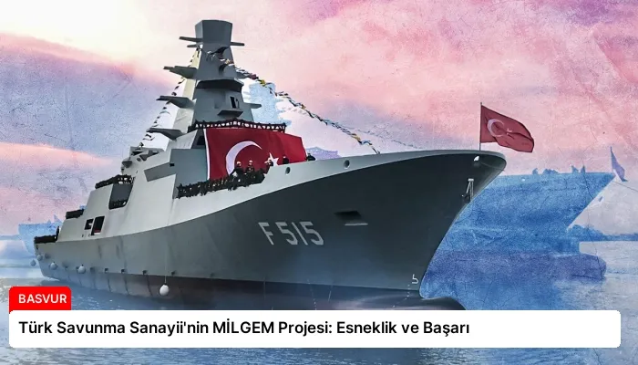 Türk Savunma Sanayii’nin MİLGEM Projesi: Esneklik ve Başarı
