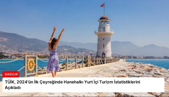 TÜİK, 2024’ün İlk Çeyreğinde Hanehalkı Yurt İçi Turizm İstatistiklerini Açıkladı