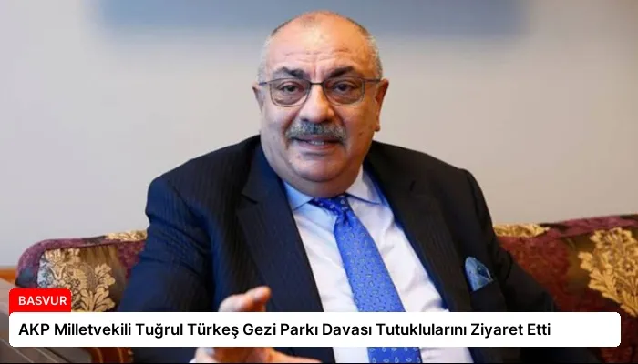 AKP Milletvekili Tuğrul Türkeş Gezi Parkı Davası Tutuklularını Ziyaret Etti