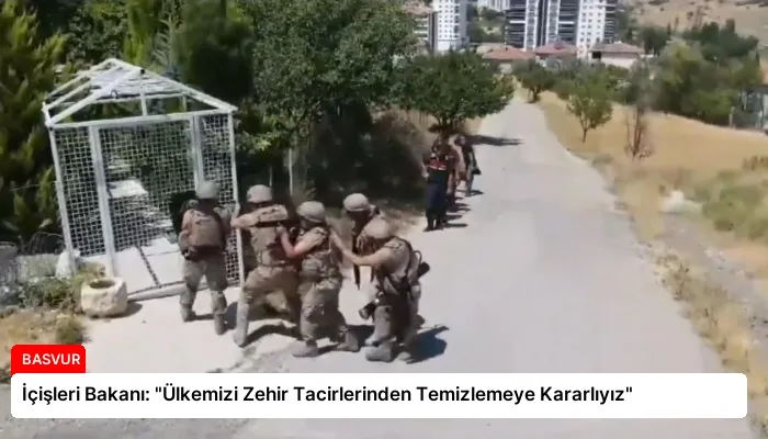 İçişleri Bakanı: “Ülkemizi Zehir Tacirlerinden Temizlemeye Kararlıyız”