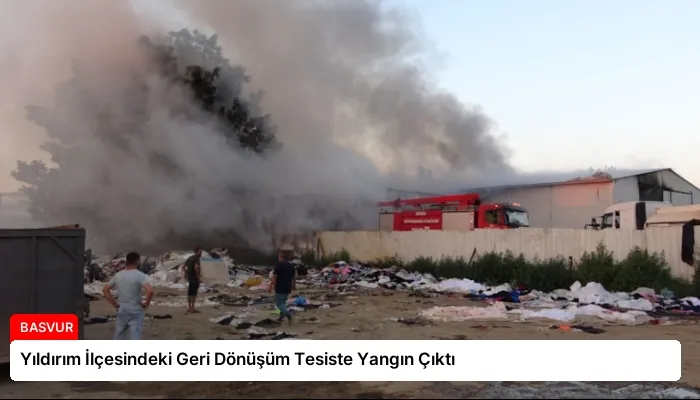 Yıldırım İlçesindeki Geri Dönüşüm Tesiste Yangın Çıktı