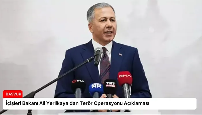 İçişleri Bakanı Ali Yerlikaya’dan Terör Operasyonu Açıklaması