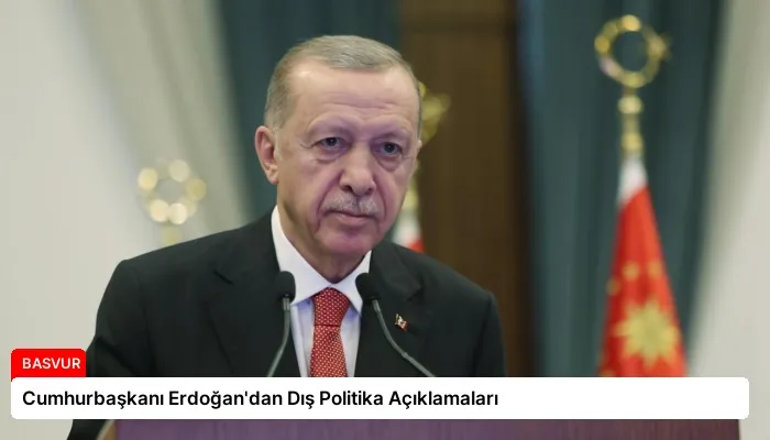 Cumhurbaşkanı Erdoğan’dan Dış Politika Açıklamaları