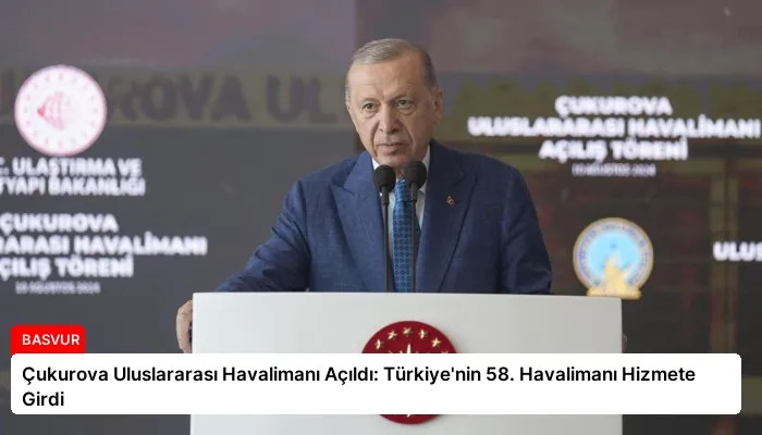 Çukurova Uluslararası Havalimanı Açıldı: Türkiye’nin 58. Havalimanı Hizmete Girdi