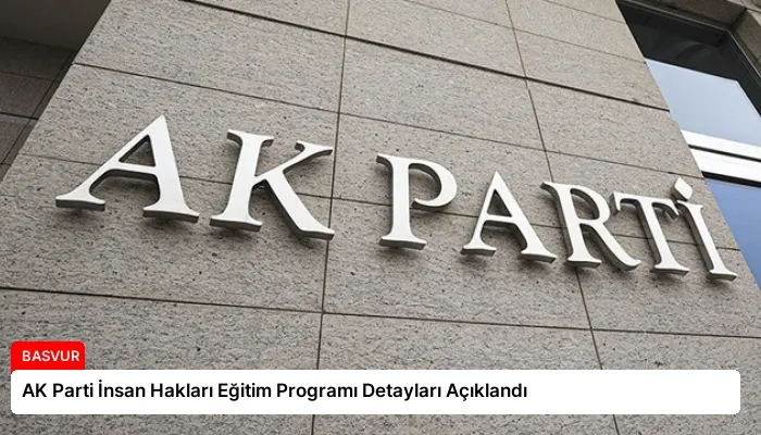 AK Parti İnsan Hakları Eğitim Programı Detayları Açıklandı