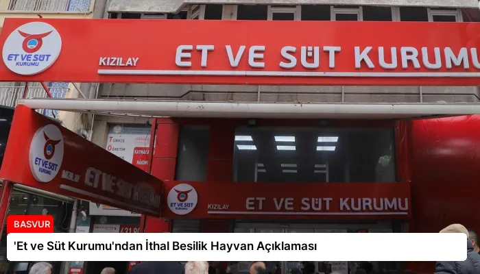 ‘Et ve Süt Kurumu’ndan İthal Besilik Hayvan Açıklaması