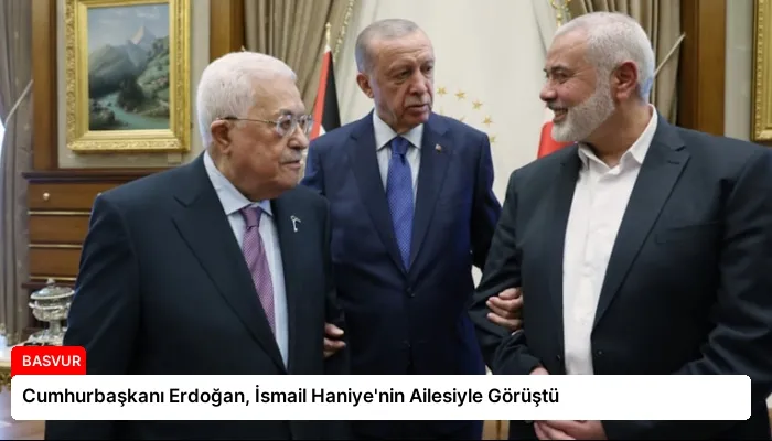 Cumhurbaşkanı Erdoğan, İsmail Haniye’nin Ailesiyle Görüştü