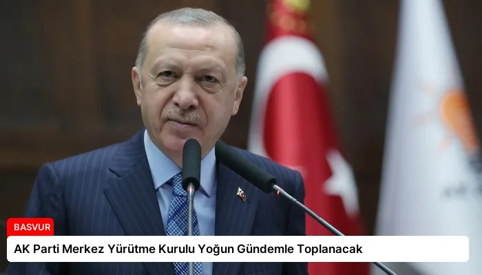 AK Parti Merkez Yürütme Kurulu Yoğun Gündemle Toplanacak