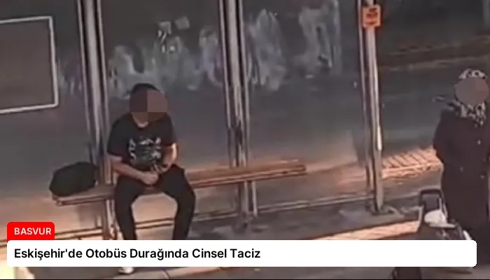 Eskişehir’de Otobüs Durağında Cinsel Taciz