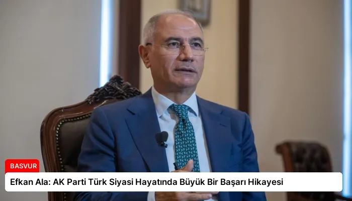 Efkan Ala: AK Parti Türk Siyasi Hayatında Büyük Bir Başarı Hikayesi