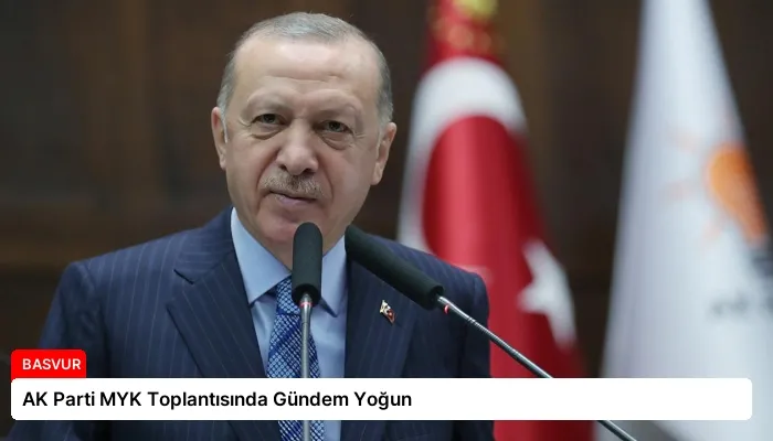 AK Parti MYK Toplantısında Gündem Yoğun