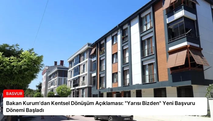 Bakan Kurum’dan Kentsel Dönüşüm Açıklaması: “Yarısı Bizden” Yeni Başvuru Dönemi Başladı