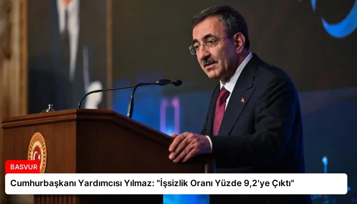 Cumhurbaşkanı Yardımcısı Yılmaz: “İşsizlik Oranı Yüzde 9,2’ye Çıktı”