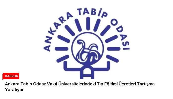 Ankara Tabip Odası: Vakıf Üniversitelerindeki Tıp Eğitimi Ücretleri Tartışma Yaratıyor