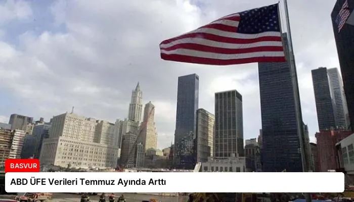 ABD ÜFE Verileri Temmuz Ayında Arttı