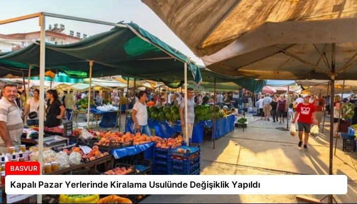 Kapalı Pazar Yerlerinde Kiralama Usulünde Değişiklik Yapıldı