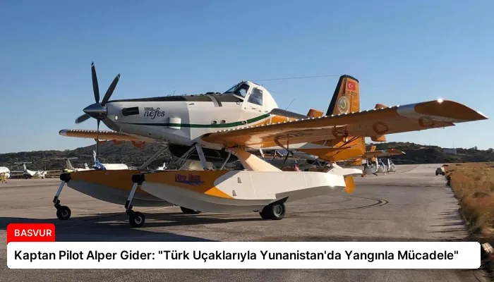 Kaptan Pilot Alper Gider: “Türk Uçaklarıyla Yunanistan’da Yangınla Mücadele”
