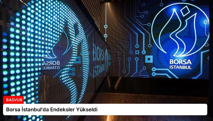 Borsa İstanbul’da Endeksler Yükseldi