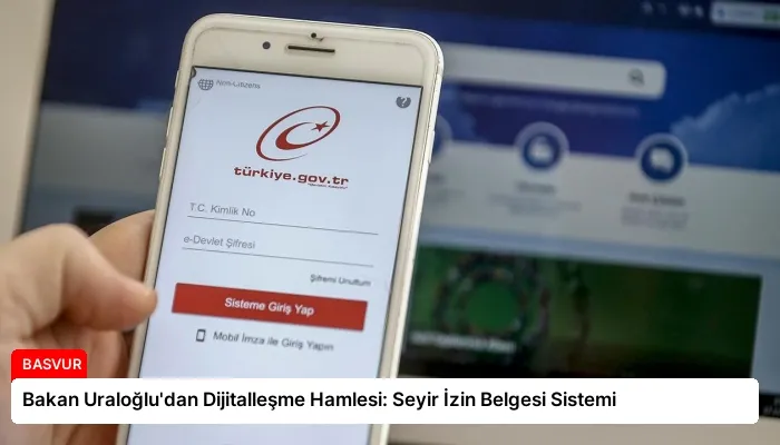 Bakan Uraloğlu’dan Dijitalleşme Hamlesi: Seyir İzin Belgesi Sistemi