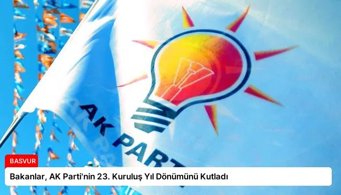 Bakanlar, AK Parti’nin 23. Kuruluş Yıl Dönümünü Kutladı