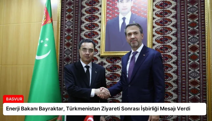 Enerji Bakanı Bayraktar, Türkmenistan Ziyareti Sonrası İşbirliği Mesajı Verdi
