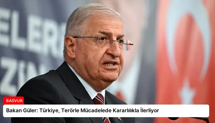 Bakan Güler: Türkiye, Terörle Mücadelede Kararlılıkla İlerliyor