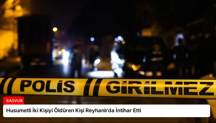 Husumetli İki Kişiyi Öldüren Kişi Reyhanlı’da İntihar Etti
