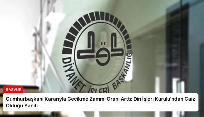 Cumhurbaşkanı Kararıyla Gecikme Zammı Oranı Arttı: Din İşleri Kurulu’ndan Caiz Olduğu Yanıtı