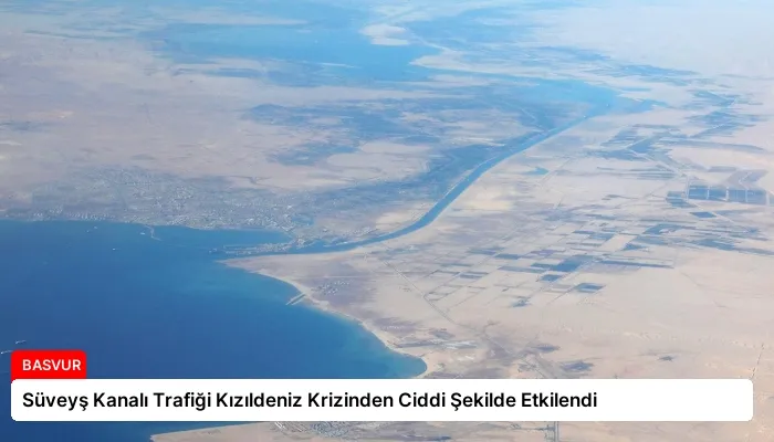 Süveyş Kanalı Trafiği Kızıldeniz Krizinden Ciddi Şekilde Etkilendi