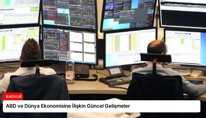 ABD ve Dünya Ekonomisine İlişkin Güncel Gelişmeler