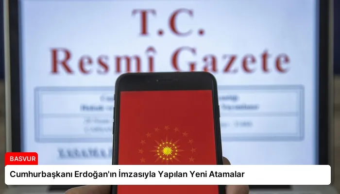 Cumhurbaşkanı Erdoğan’ın İmzasıyla Yapılan Yeni Atamalar