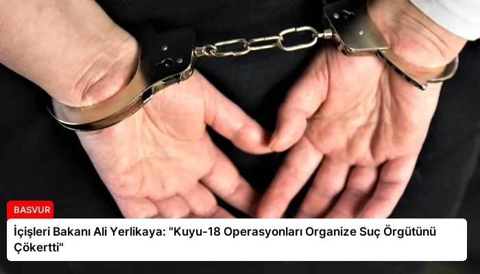 İçişleri Bakanı Ali Yerlikaya: “Kuyu-18 Operasyonları Organize Suç Örgütünü Çökertti”
