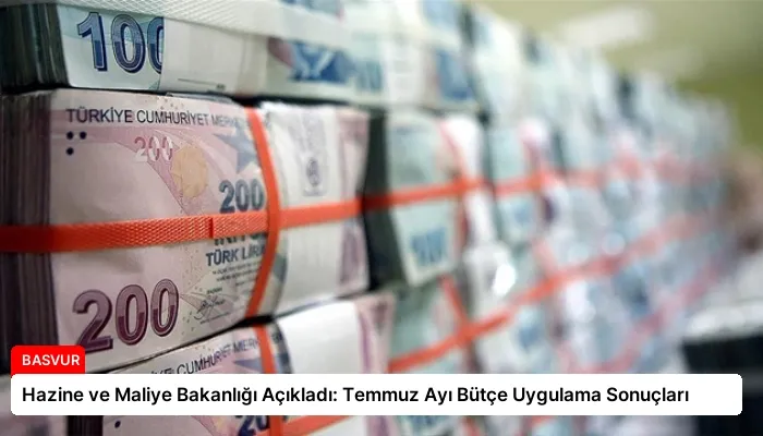 Hazine ve Maliye Bakanlığı Açıkladı: Temmuz Ayı Bütçe Uygulama Sonuçları