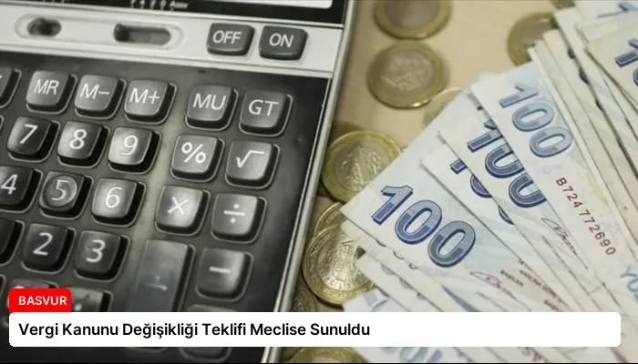 Vergi Kanunu Değişikliği Teklifi Meclise Sunuldu