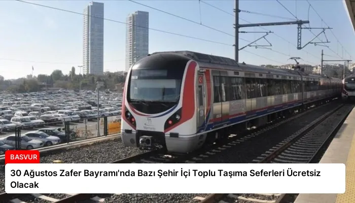 30 Ağustos Zafer Bayramı’nda Bazı Şehir İçi Toplu Taşıma Seferleri Ücretsiz Olacak