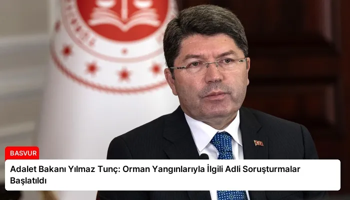 Adalet Bakanı Yılmaz Tunç: Orman Yangınlarıyla İlgili Adli Soruşturmalar Başlatıldı