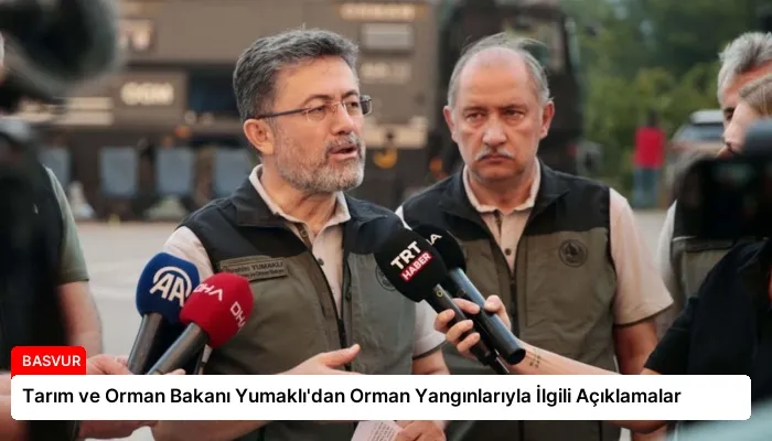 Tarım ve Orman Bakanı Yumaklı’dan Orman Yangınlarıyla İlgili Açıklamalar