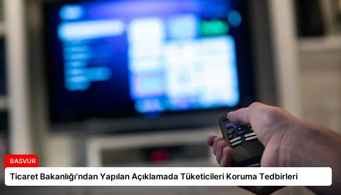 Ticaret Bakanlığı’ndan Yapılan Açıklamada Tüketicileri Koruma Tedbirleri