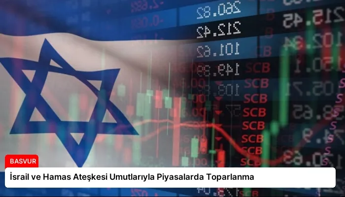 İsrail ve Hamas Ateşkesi Umutlarıyla Piyasalarda Toparlanma