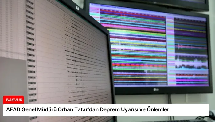 AFAD Genel Müdürü Orhan Tatar’dan Deprem Uyarısı ve Önlemler